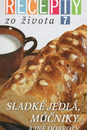 Recepty zo života 7 - sladké jedlá, múčniky a iné dobroty